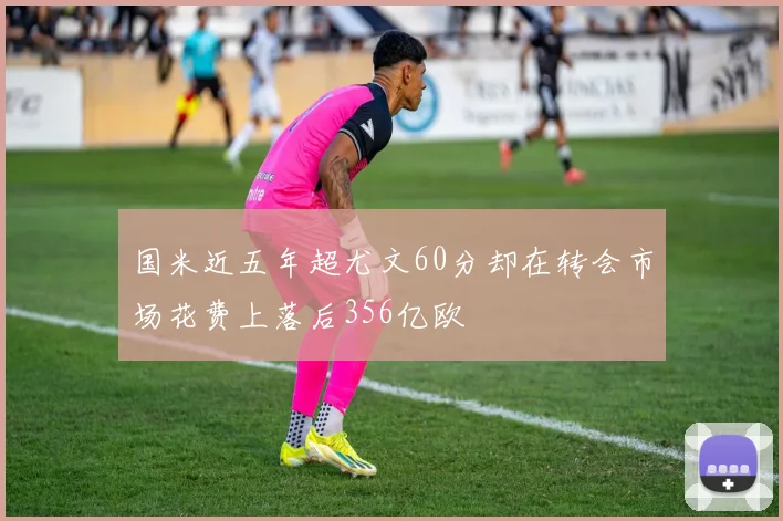 国米近五年超尤文60分却在转会市场花费上落后356亿欧