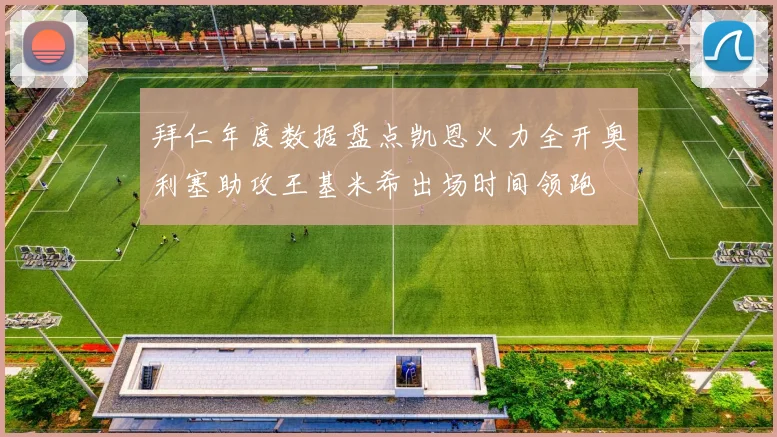 拜仁年度数据盘点凯恩火力全开奥利塞助攻王基米希出场时间领跑