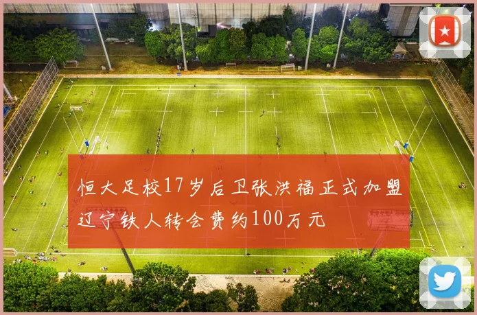 恒大足校17岁后卫张洪福正式加盟辽宁铁人转会费约100万元